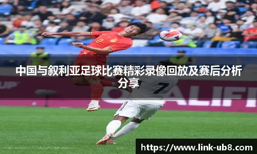 中国与叙利亚足球比赛精彩录像回放及赛后分析分享