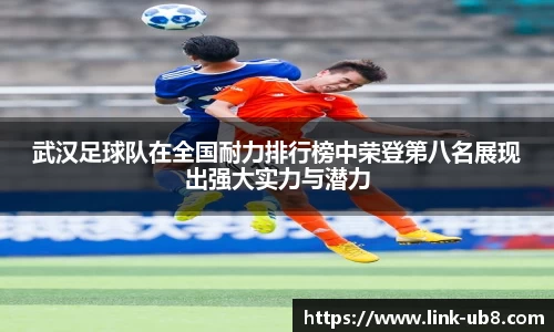武汉足球队在全国耐力排行榜中荣登第八名展现出强大实力与潜力