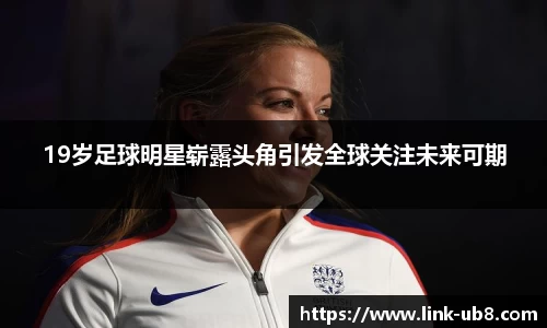 19岁足球明星崭露头角引发全球关注未来可期