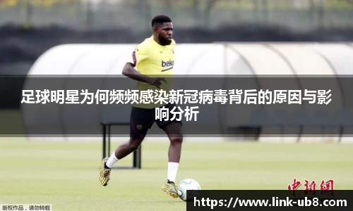 足球明星为何频频感染新冠病毒背后的原因与影响分析