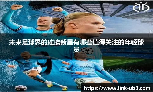未来足球界的璀璨新星有哪些值得关注的年轻球员